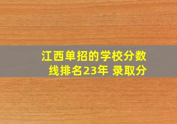 江西单招的学校分数线排名23年 录取分